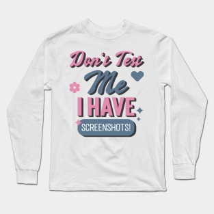 Don't Test Me, I Have Screenshots! Long Sleeve T-Shirt